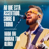 Ao Que Está Assentado Sobre o Trono + Nada Vai Roubar Tua Glória