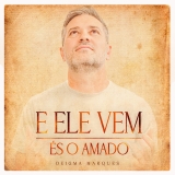 E Ele Vem / És o Amado