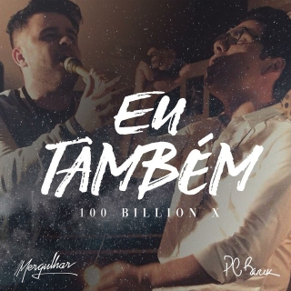 Eu Também (100 Bilhões X) [So Will I (100 Bilion X)]